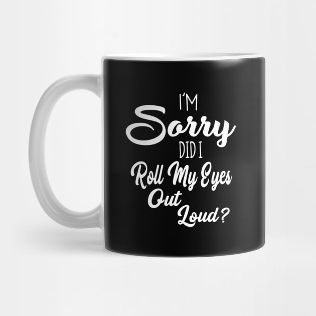 I'm Sorry Did I Roll My Eyes Out Loud Sarcastic Humor by ZimBom Designer